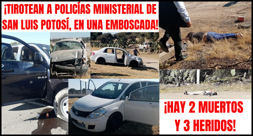 ¡TIROTEAN A POLICÍA MINISTERIAL DE SAN LUIS POTOSÍ, EN UNA EMBOSCADA!